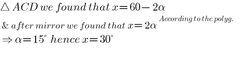 △ ACD we found that x= 60− 2α   & after mirror we found that x= 2α^(According to the polyg.)    ⇒ α= 15°  hence x= 30°    