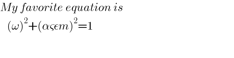 My favorite equation is     (ω)^2 +(αςεm)^2 =1  