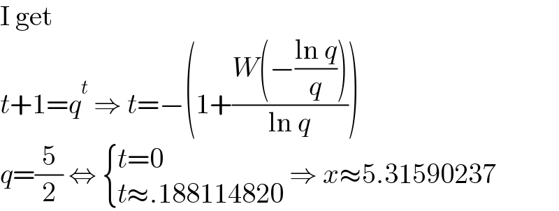 I get  t+1=q^t  ⇒ t=−(1+((W(−((ln q)/q)))/(ln q)))  q=(5/2) ⇔  { ((t=0)),((t≈.188114820)) :} ⇒ x≈5.31590237  