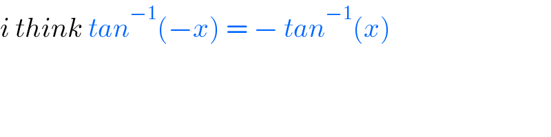 i think tan^(−1) (−x) = − tan^(−1) (x)  