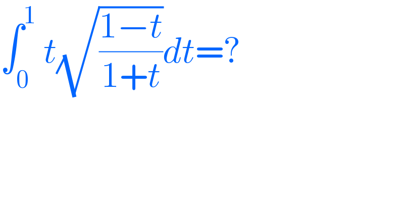 ∫_0 ^1  t(√((1−t)/(1+t)))dt=?  