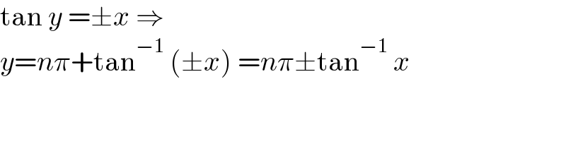 tan y =±x ⇒   y=nπ+tan^(−1)  (±x) =nπ±tan^(−1)  x  