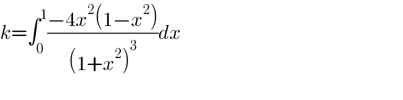 k=∫_0 ^1 ((−4x^2 (1−x^2 ))/((1+x^2 )^3 ))dx  