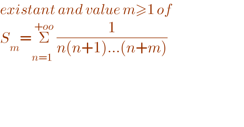 existant and value m≥1 of  S_m =Σ_(n=1  ^ ) ^(+oo) (1/(n(n+1)...(n+m)))   