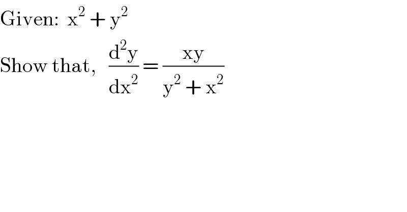 Given:  x^2  + y^2   Show that,   (d^2 y/dx^2 ) = ((xy)/(y^2  + x^2 ))  