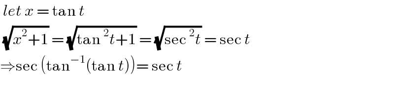  let x = tan t    (√(x^2 +1)) = (√(tan^2 t+1)) = (√(sec^2 t)) = sec t  ⇒sec (tan^(−1) (tan t))= sec t   