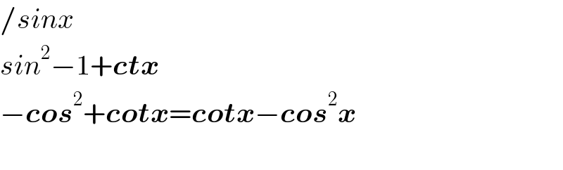 /sinx  sin^2 −1+ctx  −cos^2 +cotx=cotx−cos^2 x    