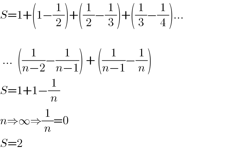 S=1+(1−(1/2))+((1/2)−(1/3))+((1/3)−(1/4))...     ...  ((1/(n−2))−(1/(n−1))) + ((1/(n−1))−(1/n))  S=1+1−(1/n)  n⇒∞⇒(1/n)=0  S=2  