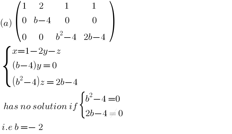 (a)  (((1       2            1             1)),((0    b−4        0             0)),((0       0       b^2 −4    2b−4)) )    { ((x=1−2y−z)),(((b−4)y = 0)),(((b^2 −4)z = 2b−4)) :}    has no solution if  { ((b^2 −4 =0)),((2b−4 ≠ 0)) :}   i.e b =− 2  