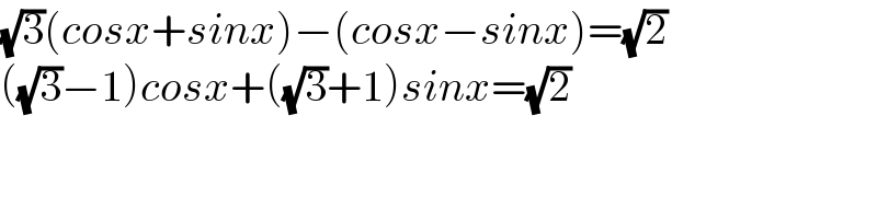 (√3)(cosx+sinx)−(cosx−sinx)=(√2)  ((√3)−1)cosx+((√3)+1)sinx=(√2)    