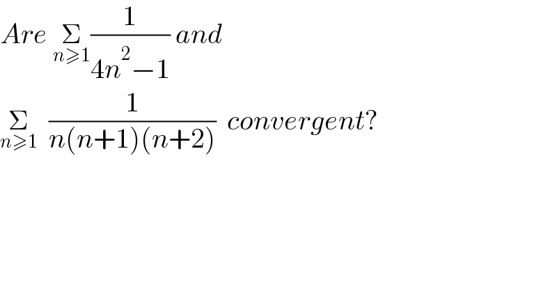 Are Σ_(n≥1) (1/(4n^2 −1)) and   Σ_(n≥1)   (1/(n(n+1)(n+2)))  convergent?  