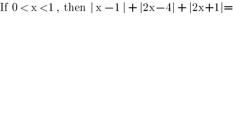 If  0 < x <1 ,  then  ∣ x −1 ∣ + ∣2x−4∣ + ∣2x+1∣=  
