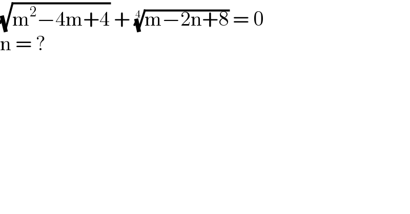 (√(m^2 −4m+4)) + ((m−2n+8))^(1/4)  = 0  n = ?  