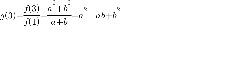 g(3)=((f(3))/(f(1)))=((a^3 +b^3 )/(a+b))=a^2 −ab+b^2   