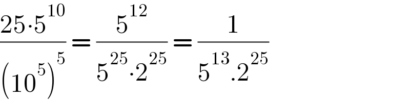 ((25∙5^(10) )/((10^5 )^5 )) = (5^(12) /(5^(25) ∙2^(25) )) = (1/(5^(13) .2^(25) ))  