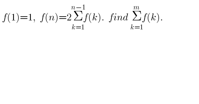  f(1)=1,  f(n)=2Σ_(k=1) ^(n−1) f(k).  find Σ_(k=1) ^(m) f(k).  