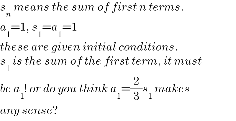 s_n  means the sum of first n terms.  a_1 =1, s_1 =a_1 =1  these are given initial conditions.  s_1  is the sum of the first term, it must  be a_1 ! or do you think a_1 =(2/3)s_1  makes  any sense?  