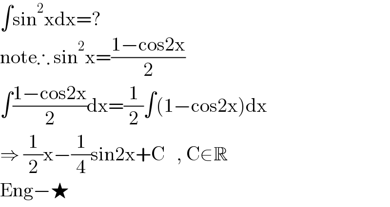 ∫sin^2 xdx=?  note∴ sin^2 x=((1−cos2x)/2)  ∫((1−cos2x)/2)dx=(1/2)∫(1−cos2x)dx  ⇒ (1/2)x−(1/4)sin2x+C   , C∈R  Eng−★  