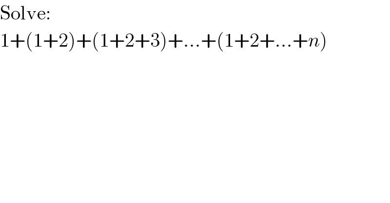 Solve:  1+(1+2)+(1+2+3)+...+(1+2+...+n)  