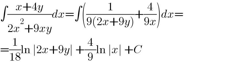 ∫((x+4y)/(2x^2 +9xy))dx=∫((1/(9(2x+9y)))+(4/(9x)))dx=  =(1/(18))ln ∣2x+9y∣ +(4/9)ln ∣x∣ +C  