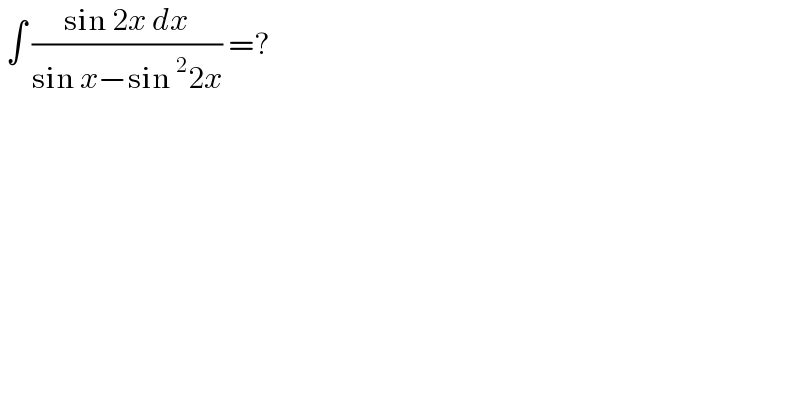  ∫ ((sin 2x dx)/(sin x−sin^2 2x)) =?  