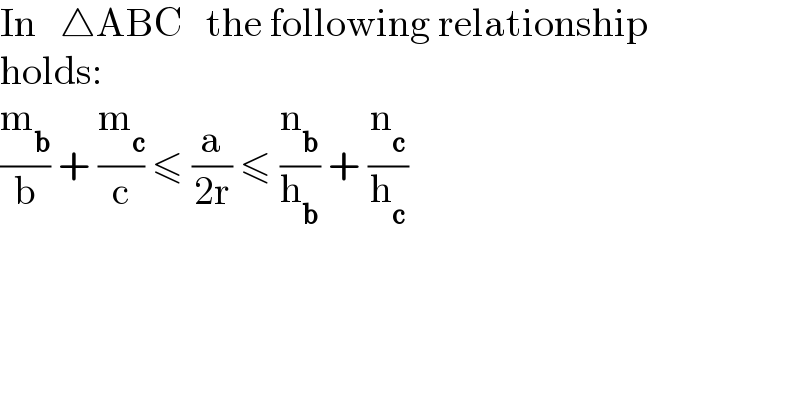In   △ABC   the following relationship  holds:  (m_b /b) + (m_c /c) ≤ (a/(2r)) ≤ (n_b /h_b ) + (n_c /h_c )  