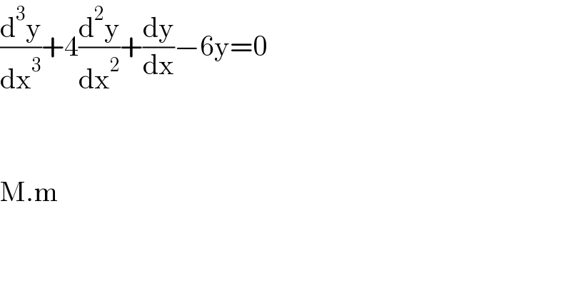 (d^3 y/dx^3 )+4(d^2 y/dx^2 )+(dy/dx)−6y=0      M.m  