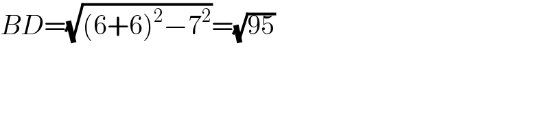 BD=(√((6+6)^2 −7^2 ))=(√(95))  