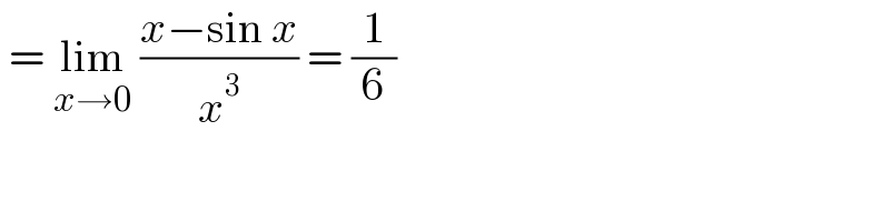  = lim_(x→0)  ((x−sin x)/x^3 ) = (1/6)  