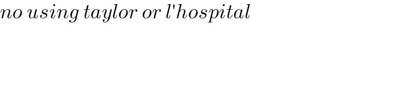 no using taylor or l′hospital  