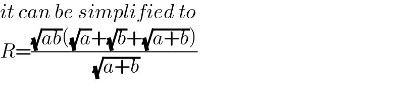 it can be simplified to  R=(((√(ab))((√a)+(√b)+(√(a+b))))/( (√(a+b))))  