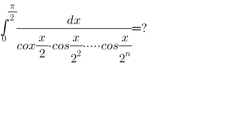 ∫^(π/2) _0 (dx/(cox(x/2)∙cos(x/2^2 )∙∙∙∙∙cos(x/2^n )))=?  