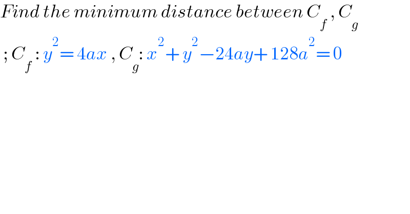 Find the minimum distance between C_f  , C_g    ; C_f  : y^2 = 4ax , C_g : x^2 + y^2 −24ay+ 128a^2 = 0  
