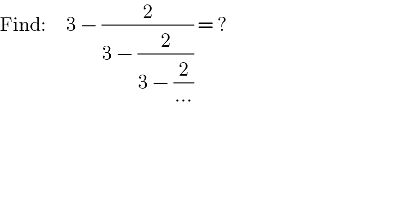 Find:     3 − (2/(3 − (2/(3 − (2/(...)))))) = ?  