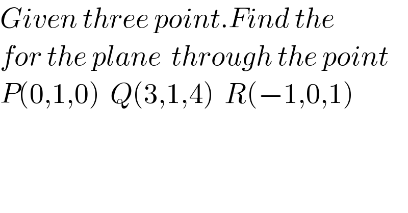 Given three point.Find the  for the plane  through the point  P(0,1,0)  Q(3,1,4)  R(−1,0,1)  