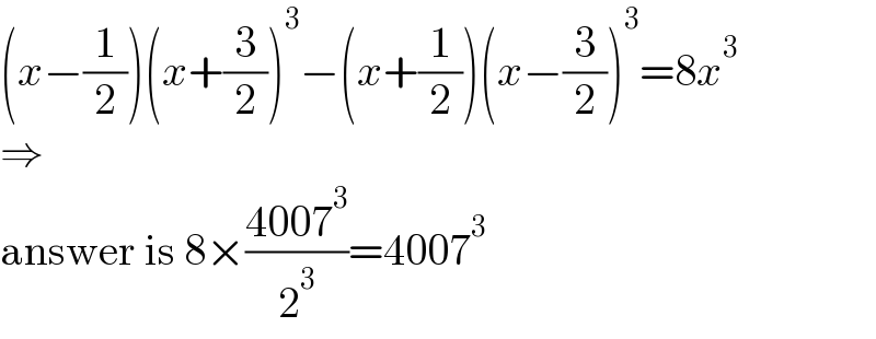 (x−(1/2))(x+(3/2))^3 −(x+(1/2))(x−(3/2))^3 =8x^3   ⇒  answer is 8×((4007^3 )/2^3 )=4007^3   