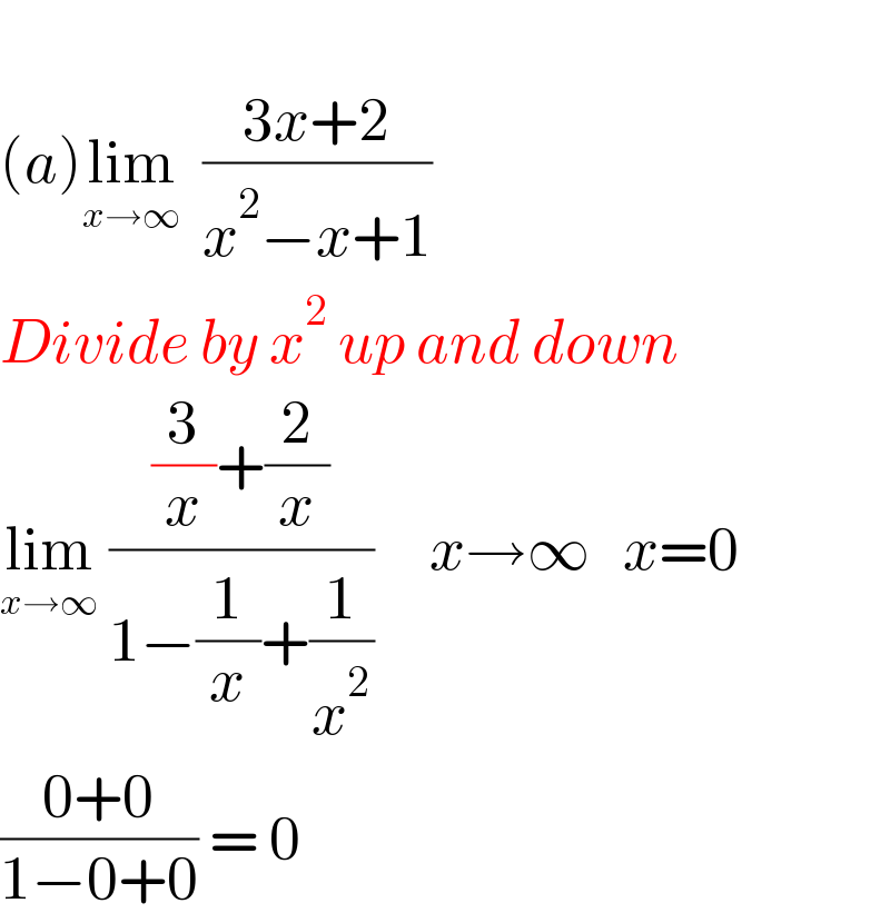   (a)lim_(x→∞)   ((3x+2)/(x^2 −x+1))    Divide by x^2  up and down  lim_(x→∞)  (((3/x)+(2/x))/(1−(1/x)+(1/x^2 )))     x→∞   x=0  ((0+0)/(1−0+0)) = 0  
