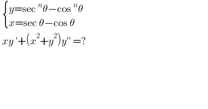   { ((y=sec^n θ−cos^n θ)),((x=sec θ−cos θ)) :}   xy ′+(x^2 +y^2 )y′′ =?  