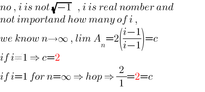 no , i is not (√(−1))   , i is real nomber and   not importand how many of i ,  we know n→∞ , lim A_n =2(((i−1)/(i−1)))=c   if i≠1 ⇒ c=2  if i=1 for n=∞ ⇒ hop ⇒ (2/1)=2=c  