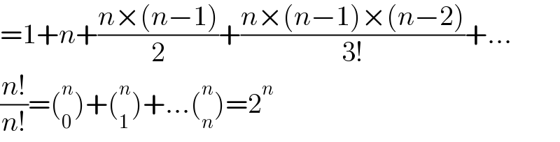 =1+n+((n×(n−1))/2)+((n×(n−1)×(n−2))/(3!))+...  ((n!)/(n!))=(_0 ^n )+(_1 ^n )+...(_n ^n )=2^n   