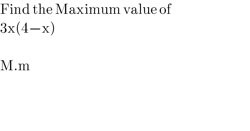 Find the Maximum value of  3x(4−x)    M.m  