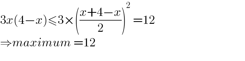 3x(4−x)≤3×(((x+4−x)/2))^2  =12  ⇒maximum =12  