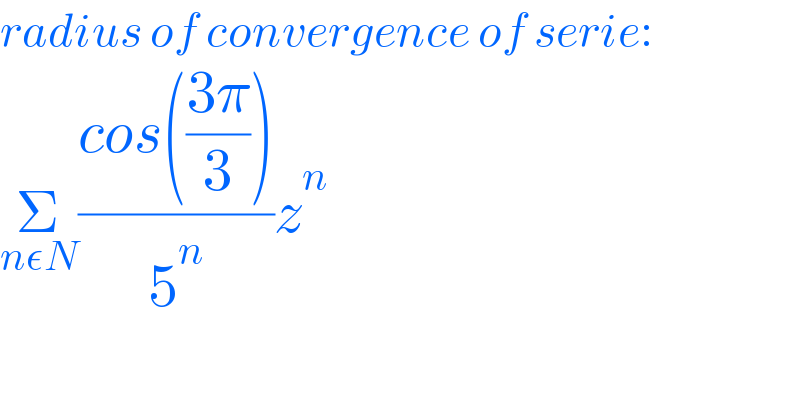 radius of convergence of serie:  Σ_(nεN) ((cos(((3π)/3)))/5^n )z^n   