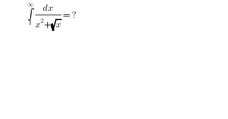                 ∫_1 ^∞  (dx/(x^2 +(√x))) = ?   