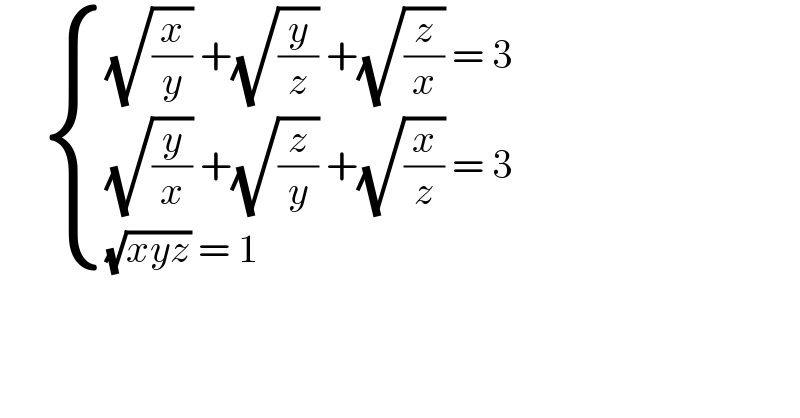       { (((√(x/y)) +(√(y/z)) +(√(z/x)) = 3)),(((√(y/x)) +(√(z/y)) +(√(x/z)) = 3)),(((√(xyz)) = 1)) :}       