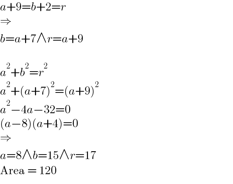 a+9=b+2=r  ⇒  b=a+7∧r=a+9    a^2 +b^2 =r^2   a^2 +(a+7)^2 =(a+9)^2   a^2 −4a−32=0  (a−8)(a+4)=0  ⇒  a=8∧b=15∧r=17  Area = 120  