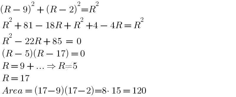 (R − 9)^2  + (R − 2)^2 =R^2    R^2  + 81 − 18R + R^2  +4 − 4R = R^2    R^2  − 22R + 85  =  0    (R − 5)(R − 17) = 0    R = 9 + ... ⇒ R≠5    R = 17   Area = (17−9)(17−2)=8∙ 15 = 120  