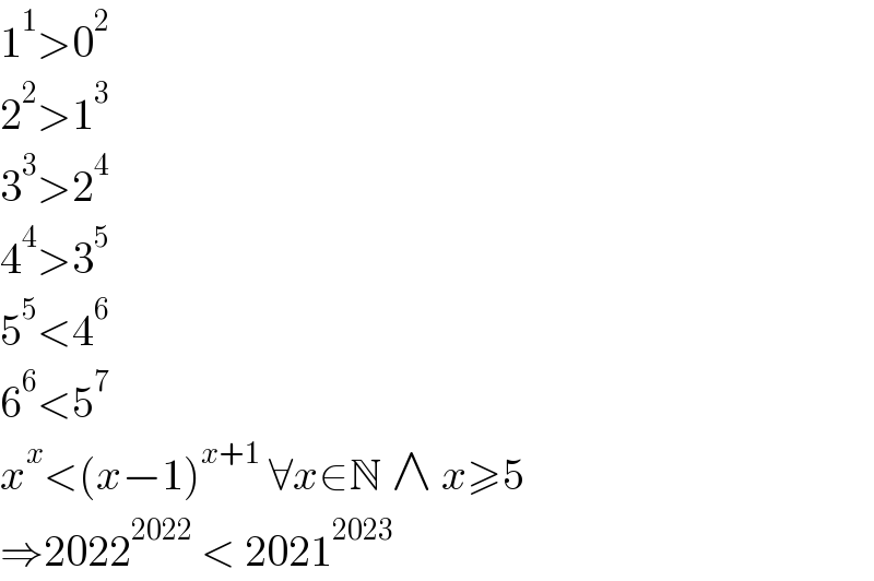 1^1 >0^2   2^2 >1^3   3^3 >2^4   4^4 >3^5   5^5 <4^6   6^6 <5^7   x^x <(x−1)^(x+1)  ∀x∈N ∧ x≥5  ⇒2022^(2022)  < 2021^(2023)   