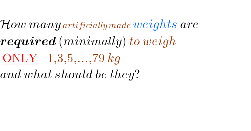   How many artificially made weights are   required (minimally) to weigh   ONLY     1,3,5,...,79 kg   and what should be they?  