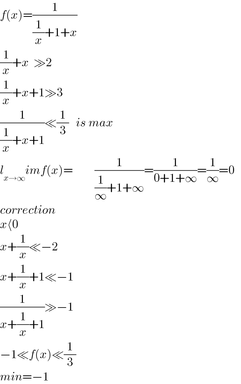 f(x)=(1/((1/x)+1+x))  (1/x)+x  ≫2  (1/x)+x+1≫3  (1/((1/x)+x+1))≪(1/3)   is max     l_(x→∞) imf(x)=         (1/((1/∞)+1+∞))=(1/(0+1+∞))=(1/∞)=0   correction  x⟨0  x+(1/x)≪−2  x+(1/x)+1≪−1  (1/(x+(1/x)+1))≫−1  −1≪f(x)≪(1/3)  min=−1  
